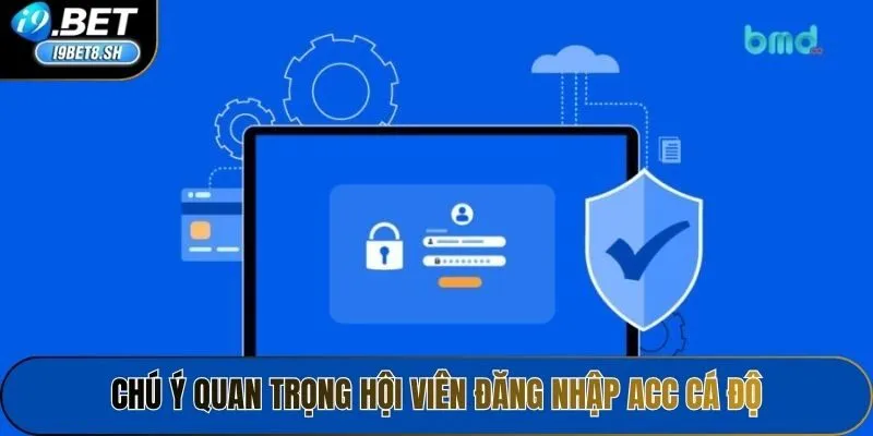 Chú ý quan trọng hội viên đăng nhập acc cá độ