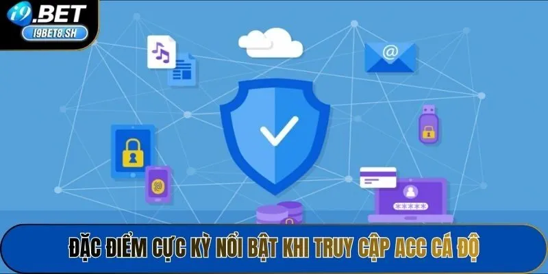 Đặc điểm cực kỳ nổi bật khi truy cập acc cá độ