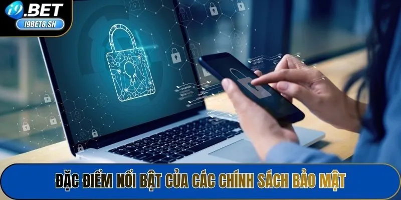 Đặc điểm nổi bật của các chính sách bảo mật