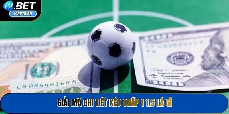 Giải mã chi tiết kèo chấp 1 1.5 là gì