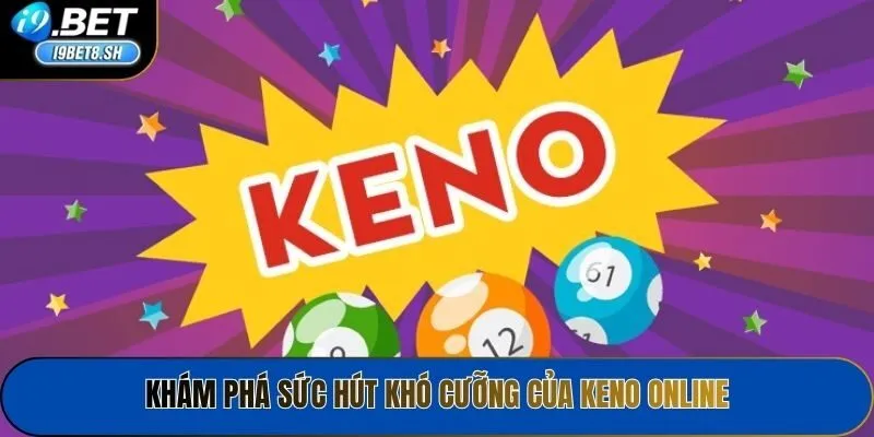 Khám phá sức hút khó cưỡng của Keno online