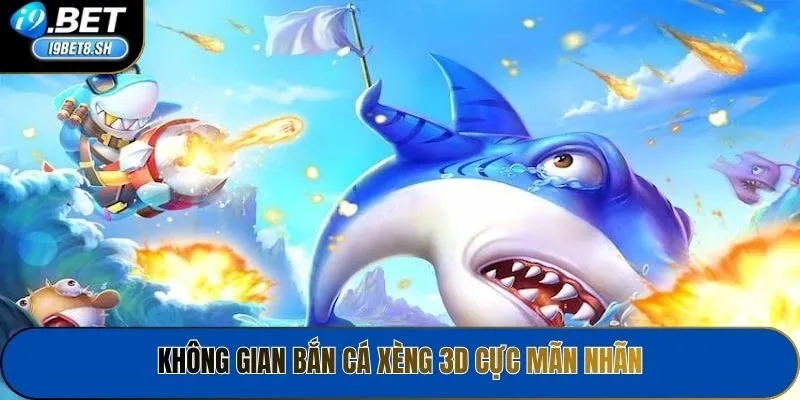 Không gian Bắn cá xèng 3D cực mãn nhãn