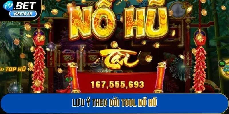 Lưu ý theo dõi tool nổ hũ