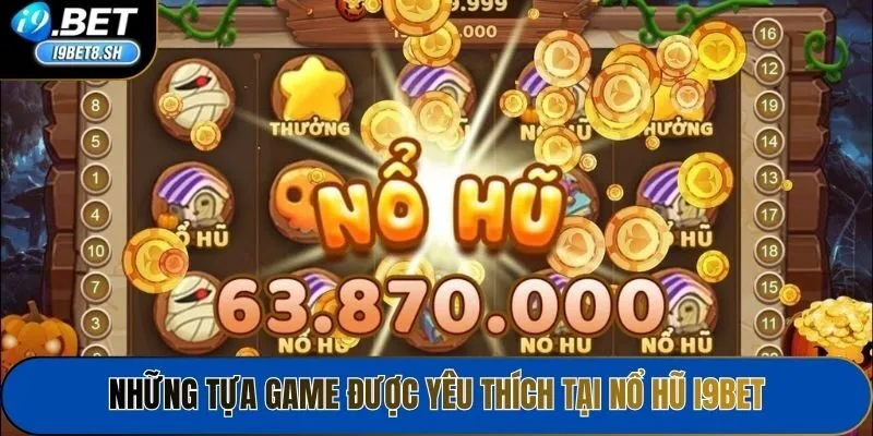 Những tựa game được yêu thích tại Nổ hũ i9bet