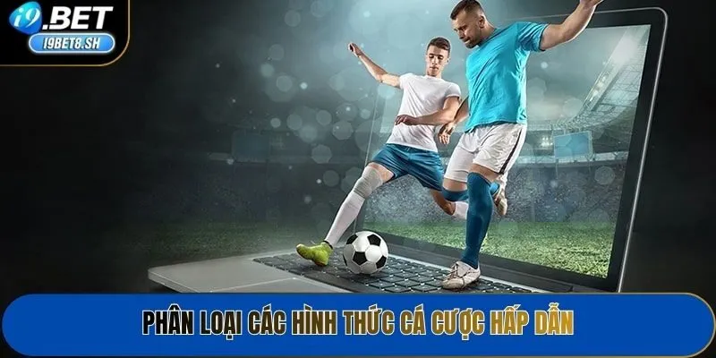 Phân loại các hình thức cá cược hấp dẫn
