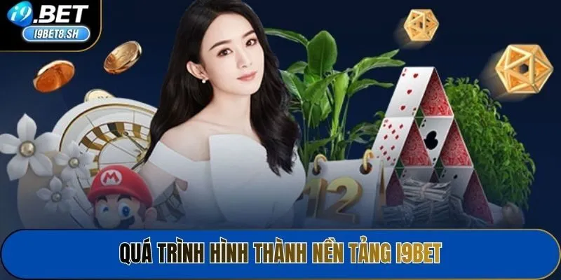 Quá trình hình thành nền tảng I9bet