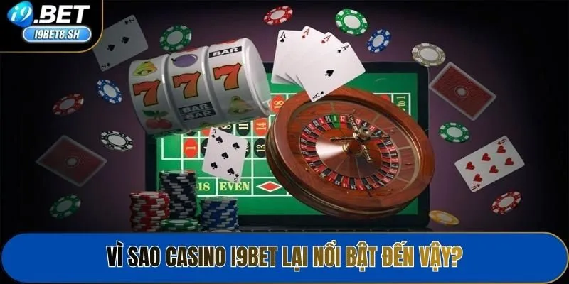 Vì sao Casino i9bet lại nổi bật đến vậy?